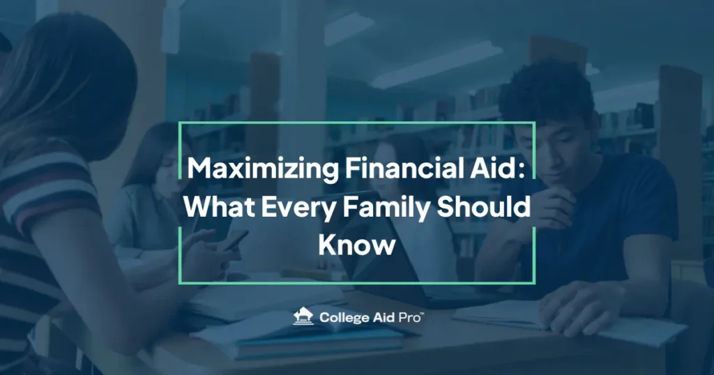 Maximizing Financial Aid: What Every Family Should Know 3 maximize financial aid
