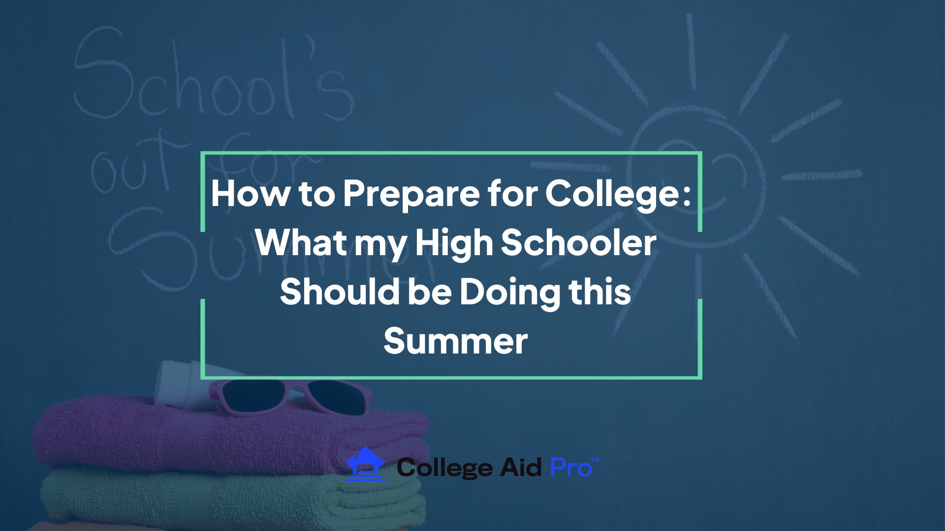 School's out for summer, how to prepare for college