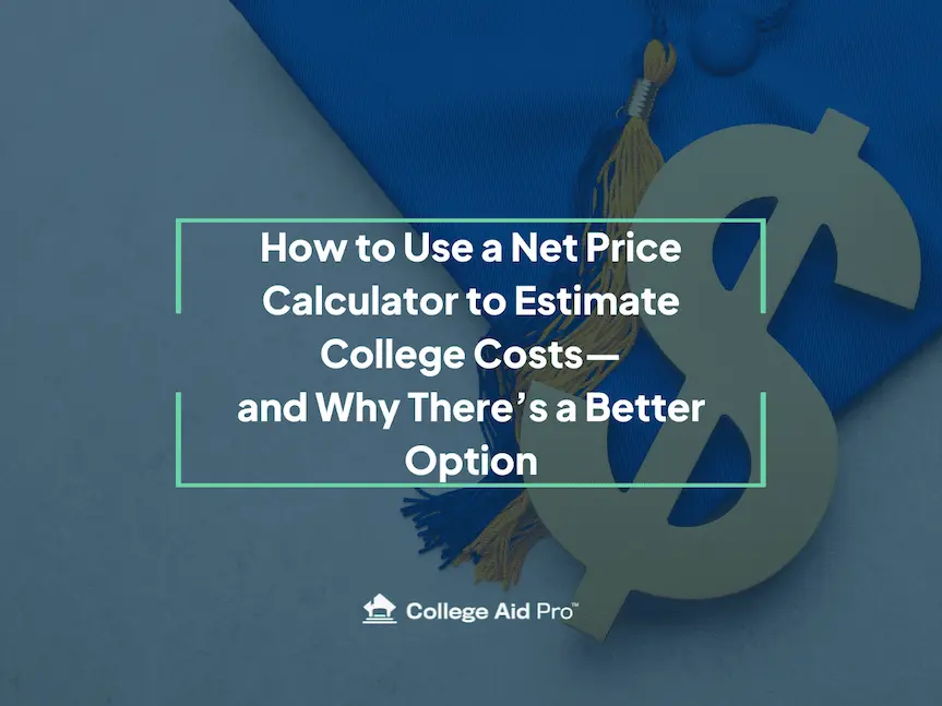 How to Use a Net Price Calculator to Estimate College Costs—and Why Theres a Better Option