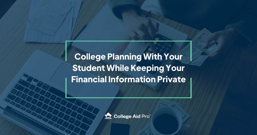 College Planning With Your Student While Keeping Your Financial Information Private